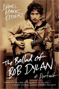 Title: The Ballad of Bob Dylan: A Portrait, Author: Daniel Mark Epstein