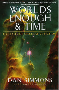 Title: Worlds Enough and Time: Five Tales of Speculative Fiction, Author: Dan Simmons