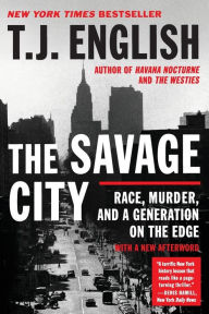 Title: The Savage City: Race, Murder, and a Generation on the Edge, Author: T. J. English