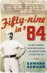 Alternative view 1 of Fifty-nine in '84: Old Hoss Radbourn, Barehanded Baseball, and the Greatest Season a Pitcher Ever Had