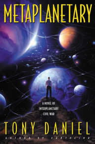 Title: Metaplanetary: A Novel of Interplanetary Civil War, Author: Tony Daniel