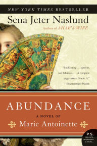 Title: Abundance: A Novel of Marie Antoinette, Author: Sena Jeter Naslund