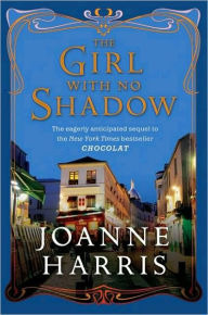 Title: The Girl with No Shadow: A Novel, Author: Joanne Harris