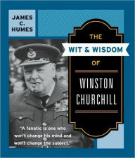 Title: The Wit & Wisdom of Winston Churchill: A Treasury of More Than 1,000 Quotations and Anecdotes, Author: James C. Humes