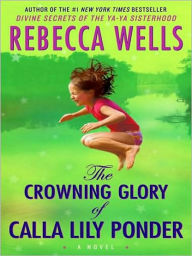 Title: The Crowning Glory of Calla Lily Ponder, Author: Rebecca Wells