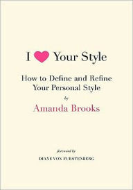 Title: I Love Your Style: How to Define and Refine Your Personal Style, Author: Amanda Brooks