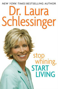 Title: Stop Whining, Start Living, Author: Laura Schlessinger