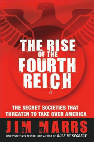 Title: The Rise of the Fourth Reich: The Secret Societies That Threaten to Take over America, Author: Jim Marrs