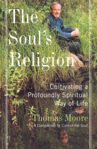 Title: The Soul's Religion: Cultivating a Profoundly Spiritual Way of Life, Author: Thomas Moore