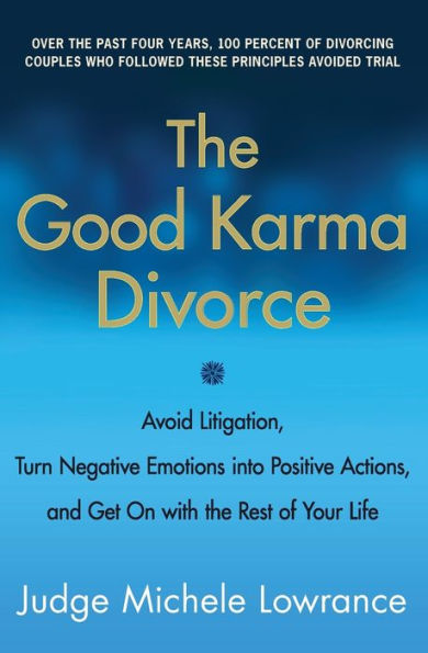 The Good Karma Divorce: Avoid Litigation, Turn Negative Emotions into Positive Actions, and Get On with the Rest of Your Life