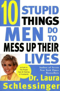 Title: Ten Stupid Things Men Do to Mess Up Their Lives, Author: Laura Schlessinger