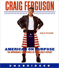 Title: American on Purpose: The Improbable Adventures of an Unlikely Patriot, Author: Craig Ferguson