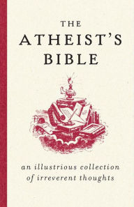 Title: The Atheist's Bible: An Illustrious Collection of Irreverent Thoughts, Author: Joan Konner