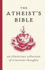 The Atheist's Bible: An Illustrious Collection of Irreverent Thoughts