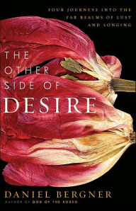 Title: The Other Side of Desire: Four Journeys into the Far Realms of Lust and Longing, Author: Daniel Bergner
