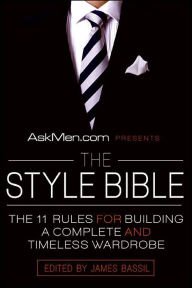 Title: AskMen.com Presents The Style Bible: The 11 Rules for Building a Complete and Timeless Wardrobe, Author: James Bassil