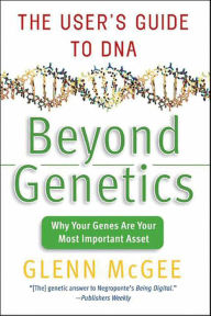 Title: Beyond Genetics: The User's Guide to DNA, Author: Glenn McGee