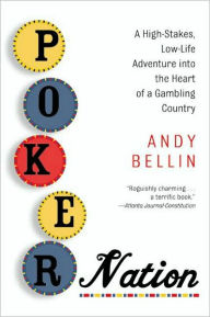 Title: Poker Nation: A High-Stakes, Low-Life Adventure into the Heart of a Gambling Country, Author: Andy Bellin