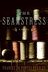 Title: The Seamstress: A Novel, Author: Frances de Pontes Peebles