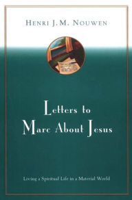 Title: Letters to Marc About Jesus: Living a Spiritual Life in a Material World, Author: Henri J. M. Nouwen