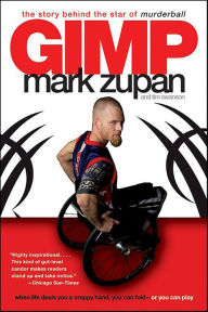 Title: GIMP: The Story Behind the Star of Murderball, Author: Mark  Zupan