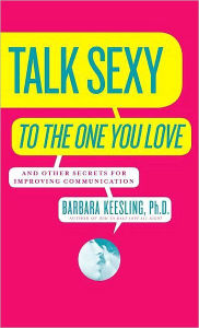 Title: Talk Sexy to the One You Love: (And Drive Each Other Wild in Bed), Author: Barbara Keesling