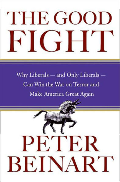 The Good Fight: Why Liberals-and Only Liberals-Can Win the War on Terror and Make America Great Again