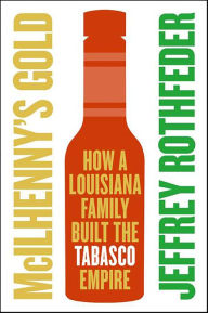 Title: McIlhenny's Gold: How a Louisiana Family Built the Tabasco Empire, Author: Jeffrey Rothfeder