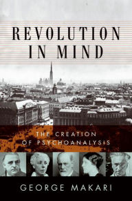 Title: Revolution in Mind: The Creation of Psychoanalysis, Author: George Makari