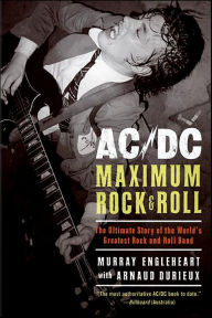 Title: AC/DC: Maximum Rock & Roll: The Ultimate Story of the World's Greatest Rock and Roll Band, Author: Murray Engleheart