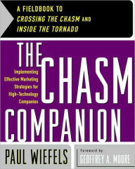 Title: The Chasm Companion: A Fieldbook to Crossing the Chasm and Inside the Tornado, Author: Paul Wiefels