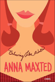 Title: Behaving Like Adults: A Novel, Author: Anna Maxted