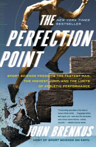 Title: The Perfection Point: Sport Science Predicts the Fastest Man, the Highest Jump, and the Limits of Athletic Performance, Author: John Brenkus