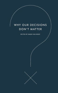 Title: Why Our Decisions Don't Matter, Author: Simon Van Booy