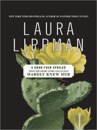 Title: A Good Fuck Spoiled (From the Short Story Collection, Hardly Knew Her), Author: Laura Lippman