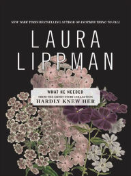 Title: What He Needed (From the Short Story Collection, Hardly Knew Her), Author: Laura Lippman