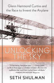 Title: Unlocking The Sky: Glenn Hammond Curtiss and the Race to Invent the Airplane, Author: Seth Shulman