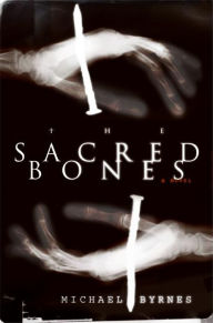 Title: The Sacred Bones: A Novel, Author: Michael Byrnes