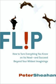 Title: Flip: How Counter-Intuitive Thinking is Changi, Author: Peter Sheahan