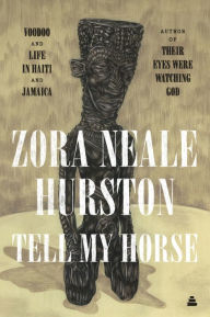 Title: Tell My Horse: Voodoo and Life in Haiti and Jamaica, Author: Zora Neale Hurston