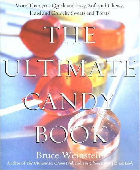 The Ultimate Candy Book: More than 700 Quick and Easy, Soft and Chewy, Hard and Crunchy Sweets and Treats