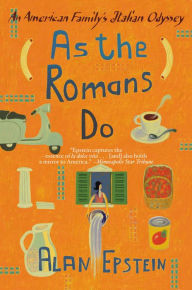 Title: As the Romans Do: The Delights, Dramas, And Daily Diversio, Author: Alan Epstein