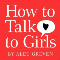 Title: How to Talk to Girls, Author: Alec Greven