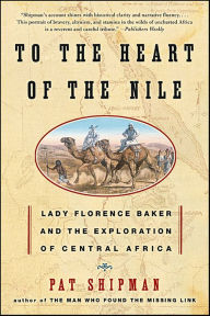 Title: To the Heart of the Nile: Lady Florence Baker and the Exploration of Central Africa, Author: Pat Shipman