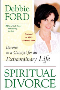 Title: Spiritual Divorce: Divorce as a Catalyst for an Extraordinary Life, Author: Debbie Ford