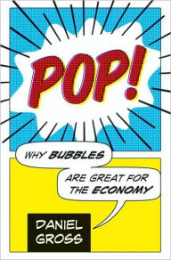 Title: Pop!: Why Bubbles Are Great For The Economy, Author: Daniel Gross