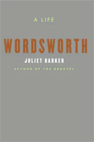 Title: Wordsworth: A Life, Author: Juliet Barker