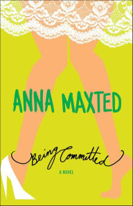 Title: Being Committed: A Novel, Author: Anna Maxted