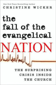 Title: The Fall of the Evangelical Nation: The Surprising Crisis Inside the Church, Author: Christine Wicker