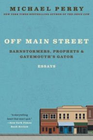 Title: Off Main Street: Barnstormers, Prophets & Gatemouth's Gator: Essays, Author: Michael Perry